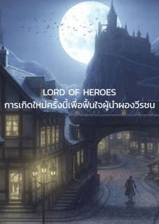 Lord Of Heroes : การเกิดใหม่ครั้งนี้เพื่อฟื้นใจผู้นำผองวีรชน