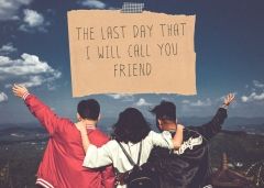 The last day that I call you friend