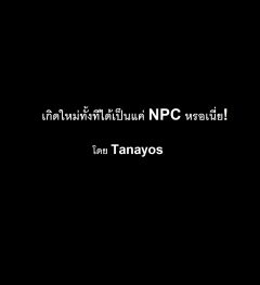 เกิดใหม่ทั้งทีได้เป็นแค่ NPC หรอเนี่ย!