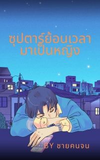 ซุปตาร์ย้อนเวลามาเป็นหญิง