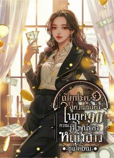เปิดประตูสู่ความมั่งคั่งในยุค 90 : ความรุ่งโรจน์ของหญิงสาวผู้เกิดใหม่ 【จบ】
