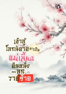 เข้าสู่โลกนิยายมาเป็นแม่เลี้ยงยืนหนึ่งของลูกวายร้าย